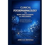 CLINICAL PSYCHOPHARMACOLOGY FOR NURSE PRACTITIONERS AND PRESCRIBERS: A Real-World Medication Guide to Safer Decisions, Faster Treatment, and Fewer Mistakes in Everyday Psychiatric Care