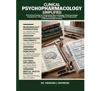 CLINICAL PSYCHOPHARMACOLOGY SIMPLIFIED: A Practical Guide to Integrating Neurobiology, Pharmacologic Treatments, Therapeutic Principles, and Cultural Influences in Mental Health Practice