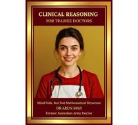 CLINICAL REASONING FOR TRAINEE DOCTORS: USMLE, PLAB, AMC, MRCGP, FRACGP, CCFP, MD and Residents