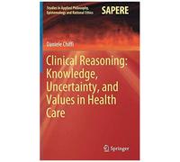 Clinical Reasoning: Knowledge, Uncertainty, And Values In Health Care