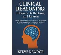 Clinical Reasoning: Rhymes, Reflection, And Reason: From Ancient Insights To Modern Healthcare: A Journey Through Thoughtful Practice