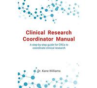 Clinical Research Coordinator Manual: A step-by-step guide for CRCs to coordinate clinical research