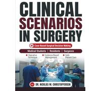 Clinical Scenarios in Surgery: A Case-Based Guide to Evidence-Based Surgical Decision Making, Operative Technique, and Safe Patient Care for Medical Students, Residents, and Surgeons