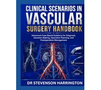 Clinical Scenarios in Vascular Surgery Handbook: Advanced Case-Based Guidance for Diagnosis, Decision-Making, Operative Planning, and Postoperative Management
