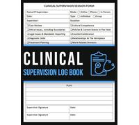 Clinical Supervision Log Book: Clinical Supervision Session Form and Hours Logbook, Clinical Supervision Note Taking for Therapists & Counsellors