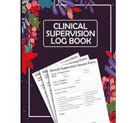 Clinical Supervision Log Book: Session Form and Hours Log for Clinical Supervision Sessions for Therapist & Counsellors.