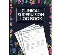 Clinical Supervision Log Book: Session Forms, Hours Tracking, Case Notes, Goals, Action Plans, and Supervisor Feedback for Therapists and Counselors