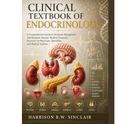 CLINICAL TEXTBOOK OF ENDOCRINOLOGY: A Comprehensive Guide to Hormone Management and Metabolic Disease. Modern Treatment Protocols for Physicians, Specialists, and Medical Students.