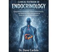 CLINICAL TEXTBOOK OF ENDOCRINOLOGY: Comprehensive Foundations, Evidence-Based Practice, and Advanced Clinical Management of Endocrine and Metabolic Disorders