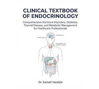 CLINICAL TEXTBOOK OF ENDOCRINOLOGY: Comprehensive Hormone Disorders, Diabetes, Thyroid Disease, and Metabolic Management for Healthcare Professionals
