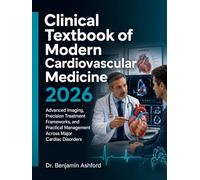 Clinical Textbook of Modern Cardiovascular Medicine 2026: Advanced Imaging, Precision Treatment Frameworks, and Practical Management Across Major Cardiac Disorders
