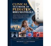 CLINICAL TEXTBOOK OF PEDIATRIC RHEUMATOLOGY: An Illustrated Guide to Juvenile Idiopathic Arthritis, Uveitis Screening, Periodic Fever Syndromes, and ... and Referral for General Pediatrics