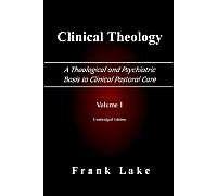 Clinical Theology, A Theological And Psychiatric Basis To Clinical Pastoral Care, Volume 1