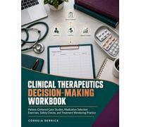 CLINICAL THERAPEUTICS DECISION-MAKING WORKBOOK: Patient-Centered Case Studies, Medication Selection Exercises, Safety Checks, and Treatment Monitoring Practice