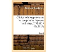 Clinique Chirurgicale, Exercée Particulièrement Dans Les Camps Et Les Hôpitaux Militaires, 1792-1829