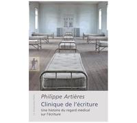 Clinique De L'écriture - Une Histoire Du Regard Médical Sur L'écriture