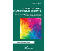 Clinique de l'enfant comme structure signifiante Espace intersignifiant, savoir inconscient, accord signifiant singulier - Andras Spriet - L'harmattan - broché - Etude