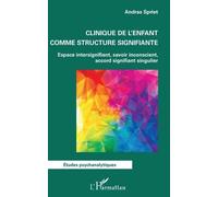 Clinique de l'enfant comme structure signifiante Espace intersignifiant, savoir inconscient, accord signifiant singulier - Andras Spriet - L'harmattan - broché - Etude