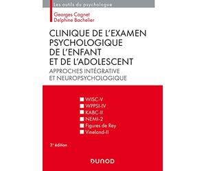 Clinique de l'examen psychologique de l'enfant et de l'adolescent - 3e éd. Approches intégrative et: Approches intégrative et neuropsychologique
