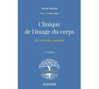 Clinique de l'image du corps - 3e éd. - Du vécu au concept De la pratique aux concepts - Eric W. Pireyre - Dunod - broché - Essai