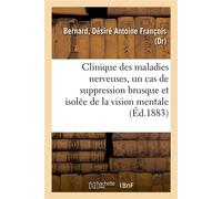 Clinique des maladies nerveuses, un cas de suppression brusque et isolée de la vision mentale Des signes et des objets, formes et couleurs - Désiré Antoine François Bernard - Hachette Bnf - broché - L
