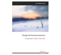 Clinique du Psychotraumatisme: Comprendre, Évaluer, Intervenir
