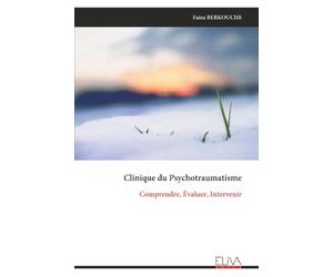 Clinique du Psychotraumatisme: Comprendre, Évaluer, Intervenir