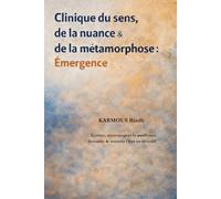 Clinique du sens, de la nuance & de la métamorphose: Émergence: Écouter, accompagner la souffrance humaine et soutenir l’être en devenir