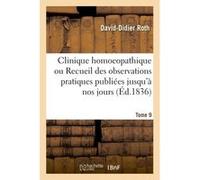 Clinique homoeopathique ou Recueil de toutes les observations pratiques publiées jusqu'à nos jours Roth-D-D (Auteur)
