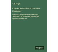 Clinique médicale de la Faculté de Strasbourg: Discours d'ouverture de l'année scolaire 1838-1839. Des causes de la diversité des opinions en médecine