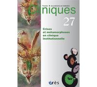 Cliniques 27 - Crises et métamorphoses en clinique institutionnelle - Collectif - Eres - broché - Revue