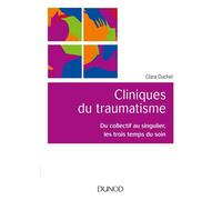 Cliniques du traumatisme. Du collectif au singulier, les trois temps du soin - Clara Duchet - Dunod - broché - Essai
