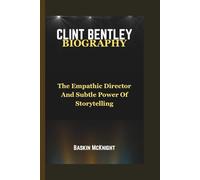 CLINT BENTLEY BIOGRAPHY: The Empathic Director And Subtle Power Of Storytelling
