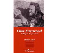 Clint Eastwood La figure du guerrier - Philippe Ortolli - L'harmattan - broché - Livre
