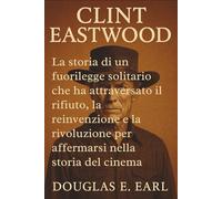 CLINT EASTWOOD: La storia di un fuorilegge solitario che ha attraversato il rifiuto, la reinvenzione e la rivoluzione per affermarsi nella storia del cinema