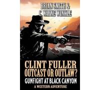 Clint Fuller: Outcast or Outlaw: Gunfight at Black Canyon: A Western Adventure