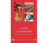 Clio et ses disciples: Ecrire l'histoire en Grèce et à Rome