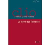 Clio. Femmes, Genre, Histoire, n°45. "Le nom des femmes" Agnès Fine (Edité par), Christiane Klapisch-Zuber (Edité par), Collectif (Auteur)