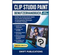 Clip Studio Paint Benutzerhandbuch: Erstellen Sie atemberaubende digitale Kunst, Comics und Illustrationen mit leistungsstarken Werkzeugen und Workflow-Techniken
