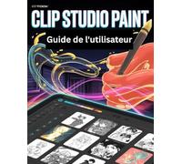 Clip Studio Paint Guide de l'utilisateur: Un manuel pas à pas pour débutants et seniors couvrant les fonctionnalités essentielles de l'appareil photo, les techniques créatives, les conseils