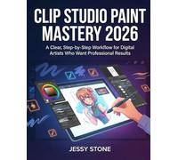 Clip Studio Paint Mastery 2026: A Clear, Step-by-Step Workflow for Digital Artists Who Want Professional Results