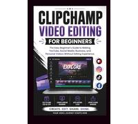 Clipchamp Video Software For Beginners: The easy beginners guide to making YouTube, social media, business and personal videos without editing experience.