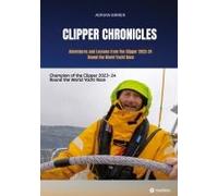 Clipper Chronicles - Adventures And Lessons From The Clipper 2023-24 Round The World Yacht Race