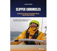 Clipper Chronicles - Adventures and Lessons from the Clipper 2023-24 Round the World Yacht Race: A compelling firsthand account over 11 months of the ... by crew member and sailmaker Adrian Birrer