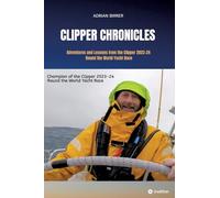 Clipper Chronicles - Adventures and Lessons from the Clipper 2023-24 Round the World Yacht Race: A compelling firsthand account over 11 months of the ... by crew member and sailmaker Adrian Birrer