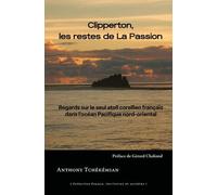 Clipperton, Les Restes De La Passion - Regards Sur Le Seul Atoll Corallien Français Dans L'océan Pacifique Nord-Oriental