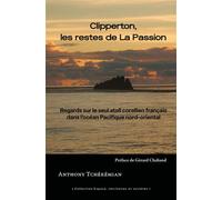 Clipperton, les restes de La Passion Regards sur le seul atoll corallien français dans l'océan Pacifique nord-oriental - Anthony Tchekemian - Pu.des Antilles - broché - Essai