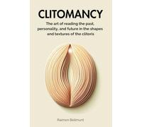 Clitomancy: The art of reading the past, personality, and future in the shapes and textures of the clitoris