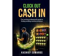 CLOCK OUT, CASH IN:: The Working Professional's Guide to Finding Profitable Vending Machine Locations Stop Trading Time for Money | Start Building Income That Works for You.