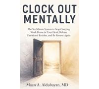 Clock Out Mentally: The Six-Minute System to Stop Carrying Work Home in Your Head, Release Emotional Residue, and Be Present Again